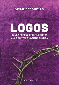 Logos. Dalla percezione filosofica alla contemplazione mistica - Vittorio Todarello