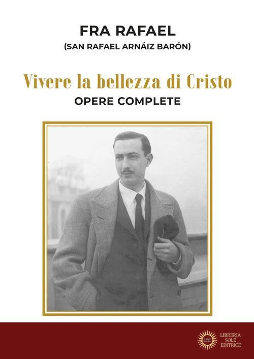 Vivere la bellezza di Cristo. Opere complete - Rafael Arnaiz Barón
