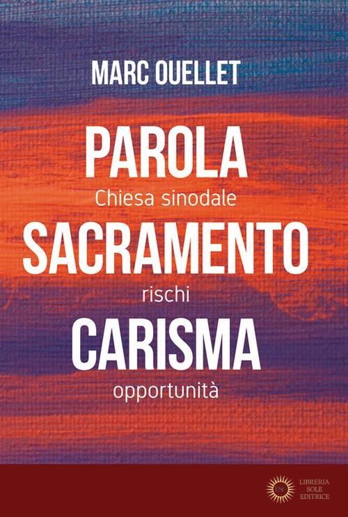 Parola, sacramento, carisma. Chiesa sinodale rischi e opportunità - Marc Ouellet