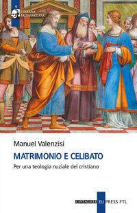 Matrimonio e celibato. Per una teologia nuziale del cristiano - Manuel Valenzisi