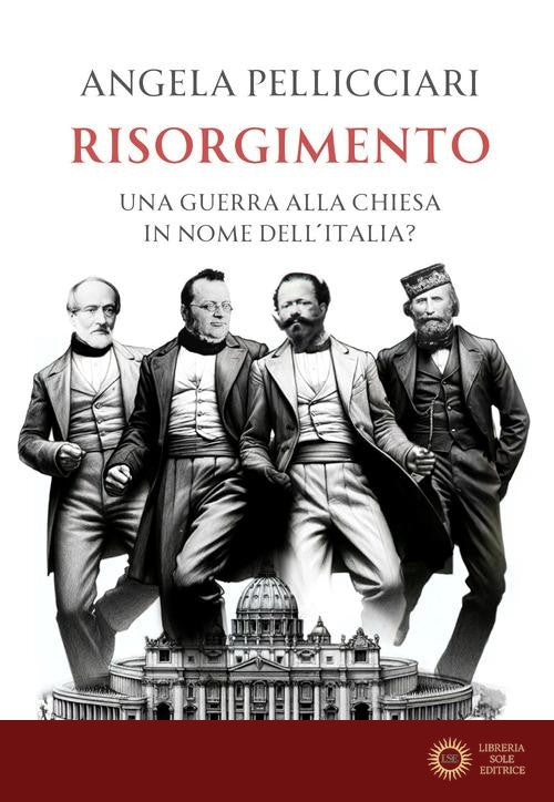 Risorgimento. Una guerra alla Chiesa in nome dell'Italia? - Angela Pellicciari
