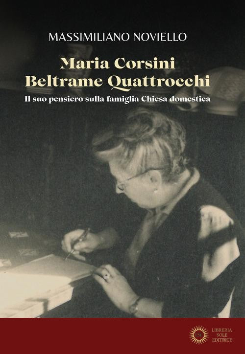 Maria Corsini Beltrame Quattrocchi. Il suo pensiero sulla famiglia Chiesa domestica - Massimiliano Noviello