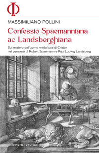 Confessio spaemanniana ac landsberghiana. Sul mistero dell'uomo «nella luce di Cristo» nel pensiero di Robert Spaemann e Paul Ludwig Landsberg - Massimiliano Pollini