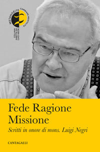 Fede ragione missione. Scritti in onore di mons. Luigi Negri - R. Casadei, D. Celli, M. Ferrini