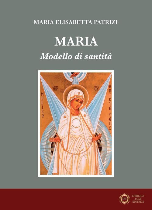 Maria. Modello di santità - Maria Elisabetta Patrizi