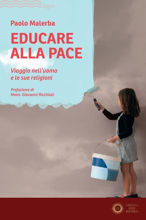 Educare alla pace. Viaggio nell'uomo e le sue religioni - Paolo Malerba