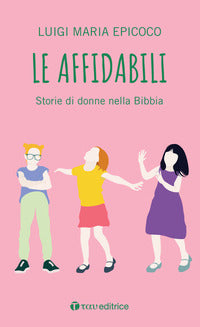Le affidabili. Storie di donne nella Bibbia - Luigi Maria Epicoco