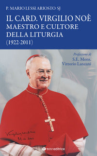 Il card. Virgilio Noè. Maestro e cultore della liturgia (1922-2011) - Mario Lessi Ariosto