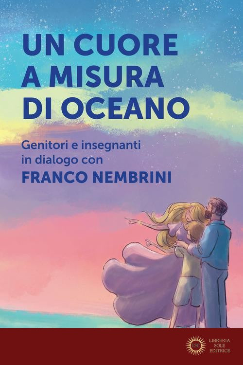 Un cuore a misura di oceano. Genitori e insegnanti in dialogo con Franco Nembrini - Franco Nembrini