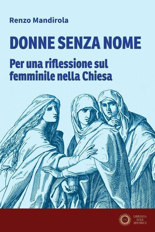 Donne senza nome. Per una riflessione sul femminile nella Chiesa - Renzo Mandirola
