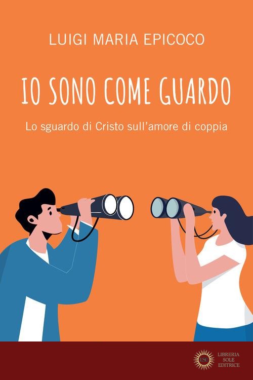 Io sono come guardo. Lo sguardo di Cristo sull'amore di coppia - Luigi Maria Epicoco