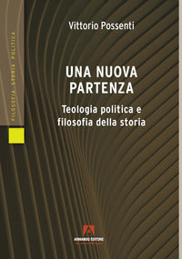 Una nuova partenza. Teologia politica e filosofia della storia - Vittorio Possenti