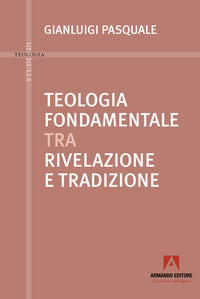 Teologia fondamentale tra rivelazione e tradizione - Gianluigi Pasquale