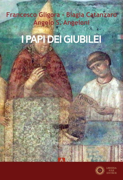 I papi dei giubilei - Francesco Gligora, Biagia Catanzaro, Angelo S. Angeloni