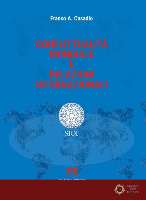 Conflittualità mondiale e relazioni internazionali - Franco A. Casadio