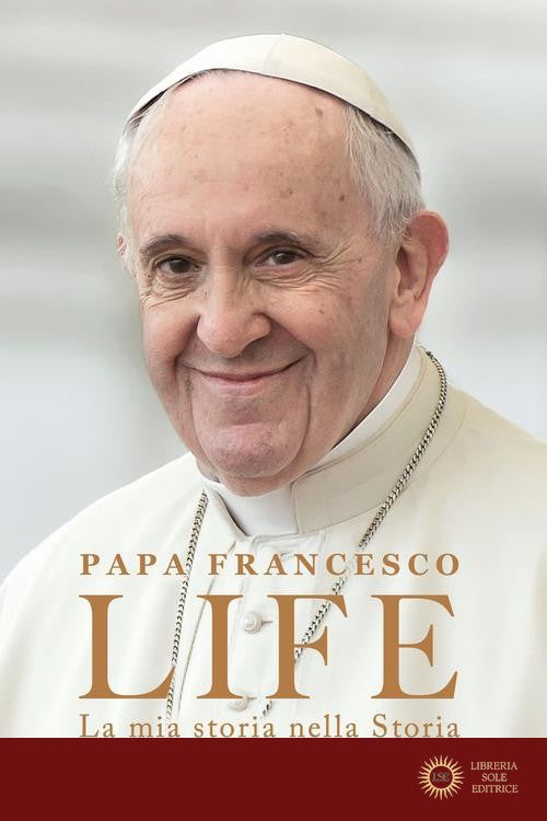 Life. La mia storia nella Storia. L'autobiografia di Papa Francesco - Francesco (Jorge Mario Bergoglio), Fabio Marchese Ragona