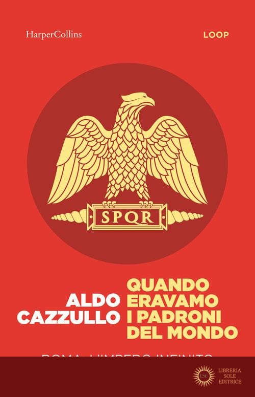 Quando eravamo i padroni del mondo. Roma: l'impero infinito - Aldo Cazzullo