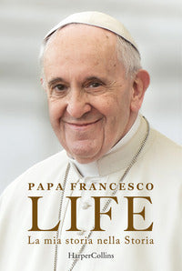 Life. La mia storia nella Storia. L'autobiografia di Papa Francesco - Francesco (Jorge Mario Bergoglio), Fabio Marchese Ragona