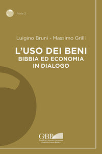 L'uso dei beni. Bibbia ed economia in dialogo - Luigino Bruni, Massimo Grilli