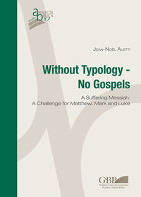 Without typology. No gospels. A Suffering Messiah: a challenge for Matthew, Mark and Luke - Jean-Noël Aletti