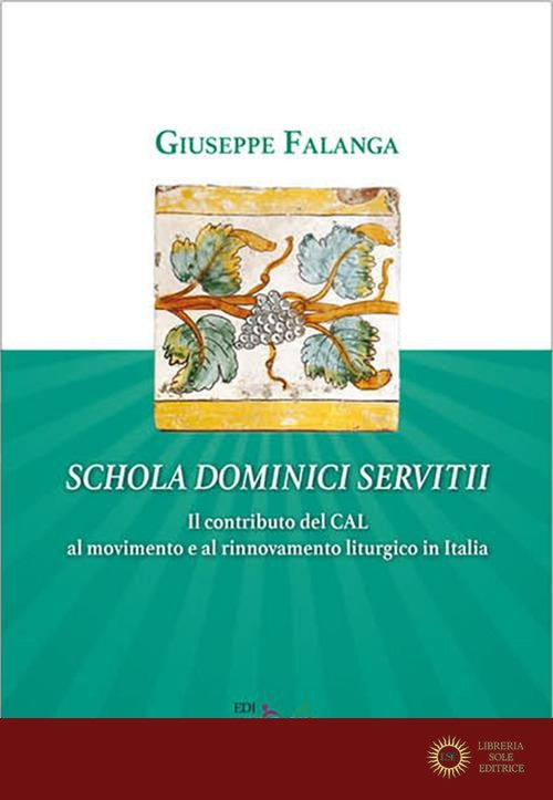 Schola dominici servitii. Il contributo del CAL al movimento e al rinnovamento liturgico in Italia - Giuseppe Falanga