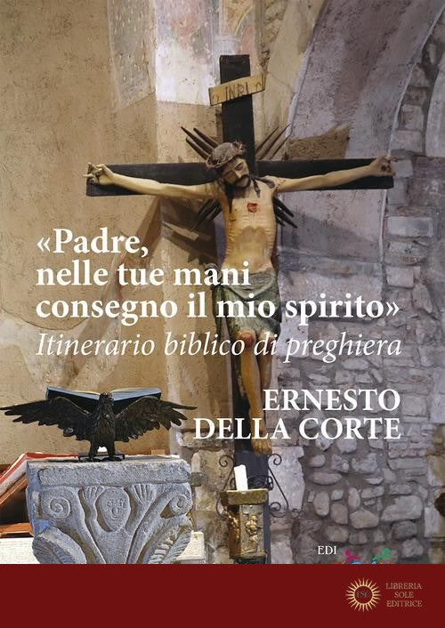 Padre, nelle tue mani consegno il mio spirito. Itinerario biblico di preghiera. Nuova ediz. - Ernesto Della Corte