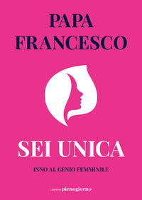 Sei unica. Inno al genio femminile - Francesco (Jorge Mario Bergoglio)
