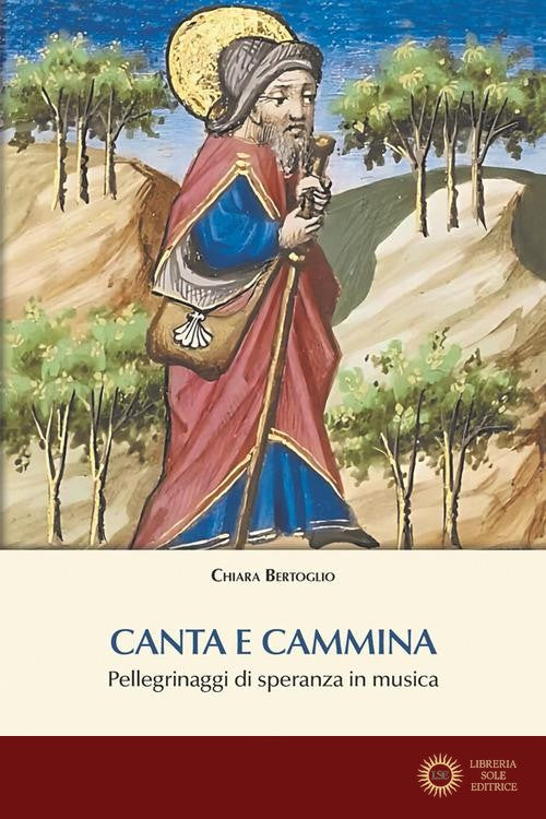 Canta e cammina. Pellegrinaggi di speranza in musica - Chiara Bertoglio