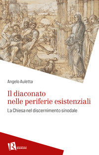 Il diaconato nelle periferie esistenziali. La Chiesa nel discernimento sinodale - Angelo Auletta