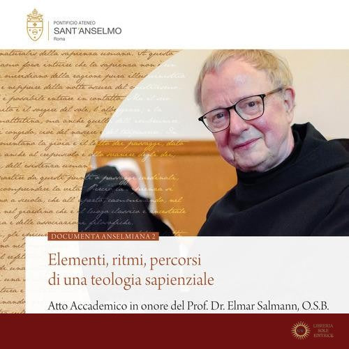 Elementi, ritmi, percorsi di una teologia sapienziale (Atto Accademico in onore del Prof. Dr. Elmar Salmann, O.S.B) - Sant'Anselmo Pontificio Ateneo