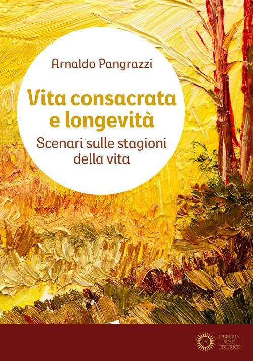 Vita consacrata e longevità. Scenari sulle stagioni della vita - Arnaldo Pangrazzi