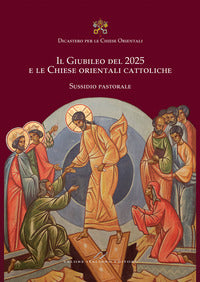 Il Giubileo del 2025 e le Chiese orientali cattoliche. Sussidio pastorale - G. Rigotti, F. Ciampanelli
