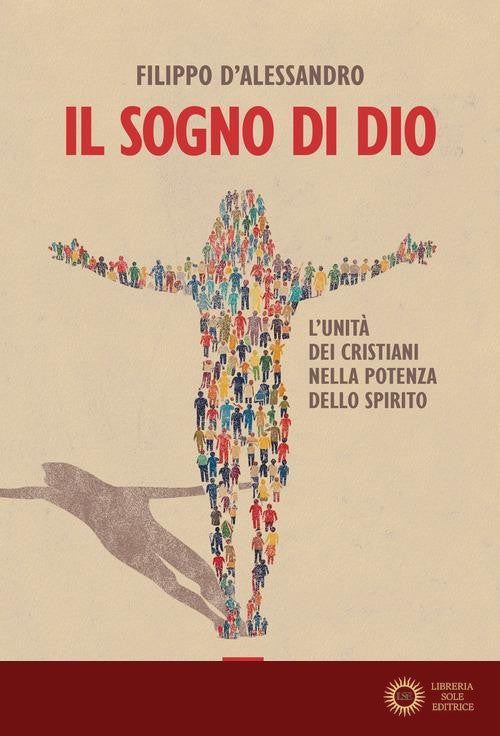 Il sogno di Dio. L'unità dei cristiani nella potenza dello Spirito - Filippo D'Alessandro