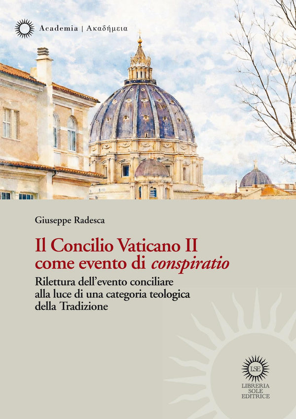 Il Concilio Vaticano II come evento di «conspiratio». Rilettura dell'evento conciliare alla luce di una categoria teologica della Tradizione - Giuseppe Radesca
