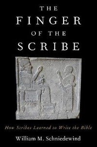 The Finger of the Scribe: How Scribes Learned to Write the Bible - William M. Schniedewind