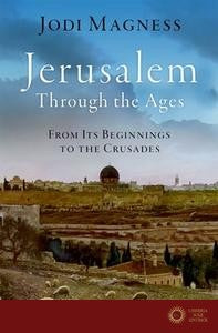 Jerusalem Through the Ages: From Its Beginnings to the Crusades