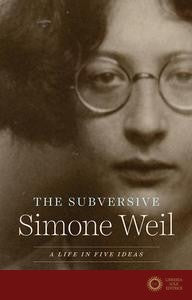 Subversive Simone Weil - a Life in Five Ideas - Robert Zaretsky