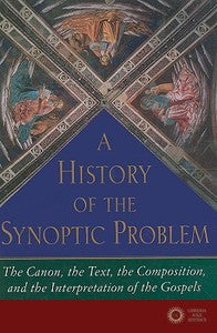 A History of the Synoptic Problem - The Canon, the Text, the Composition and the Interpretation of the Gospels - David Laird Dungan