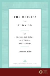 Origins of Judaism - an Archaeological-Historical - Yonatan Adler