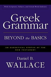 Greek Grammar Beyond the Basics: An Exegetical Syntax of the New Testament - Daniel B. Wallace