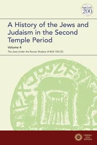 A History of the Jews and Judaism in the Second Temple Period, Volume 4: The Jews Under the Roman Shadow (4 Bce-150 Ce) - Lester L. Grabbe