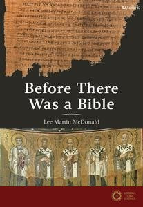 Before There Was a Bible: Authorities in Early Christianity - Lee Martin McDonald