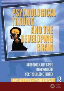 Psychological Trauma and the Developing Brain - Phyllis T. Stien, Joshua C. Kendall