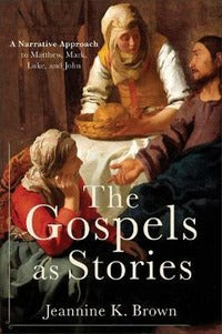 The Gospels as Stories: A Narrative Approach to Matthew, Mark, Luke, and John - Jeannine K. Brown