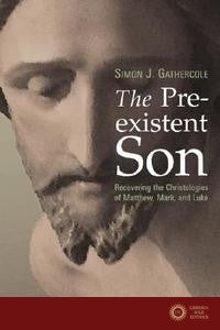 The Preexistent Son: Recovering the Christologies of Matthew, Mark, and Luke - Simon J. Gathercole