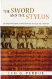 The Sword and the Stylus: An Introduction to Wisdom in the Age of Empires - Leo G. Perdue