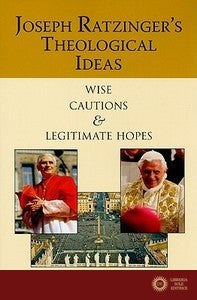 Joseph Ratzinger's Theological Ideas: Wise Cautions and Legitimate Hopes