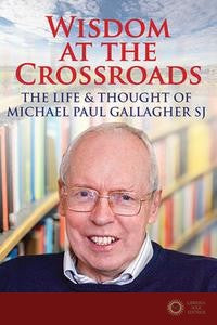 Wisdom at the Crossroads: The Life and Thought of Michael Paul Gallagher Sj - Thomas G. Casey