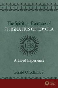 The Spiritual Exercises of St. Ignatius of Loyola: A Lived Experience - Gerald O'Collins