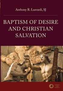 Baptism of Desire and Christian Salvation - Lusvardi Sj Anthony R